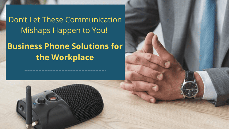 Don’t Let These Communication Mishaps Happen to You! Business Phone Solutions for the Workplace